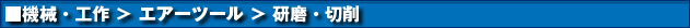 機械・工具 > エアーツール > 研磨・切削